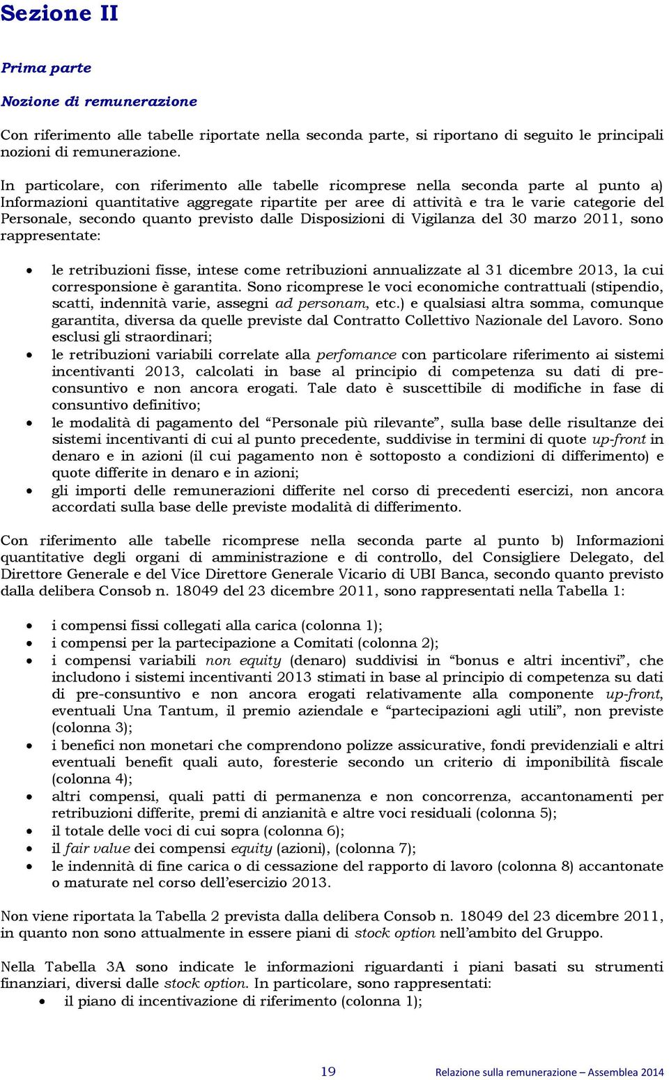 secondo quanto previsto dalle Disposizioni di Vigilanza del 30 marzo 2011, sono rappresentate: le retribuzioni fisse, intese come retribuzioni annualizzate al 31 dicembre 2013, la cui corresponsione