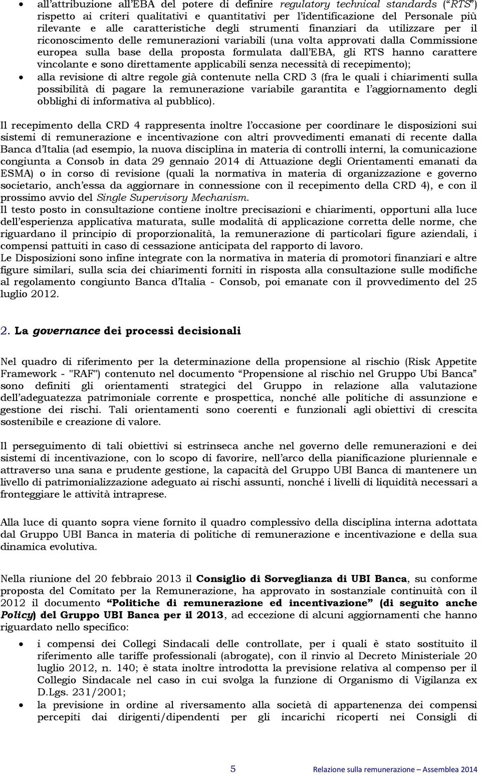 EBA, gli RTS hanno carattere vincolante e sono direttamente applicabili senza necessità di recepimento); alla revisione di altre regole già contenute nella CRD 3 (fra le quali i chiarimenti sulla