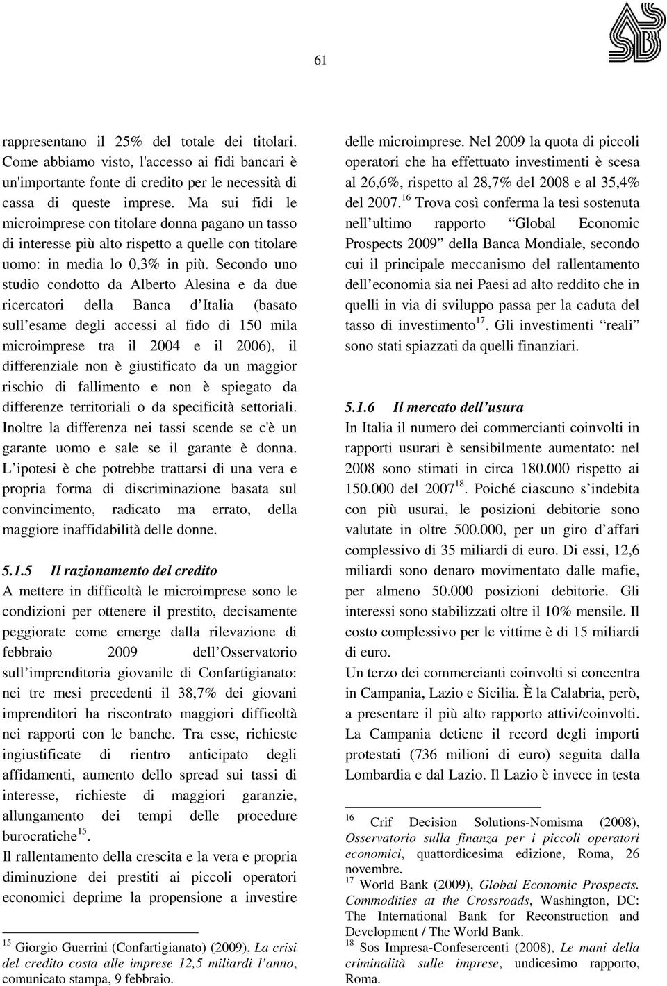 Secondo uno studio condotto da Alberto Alesina e da due ricercatori della Banca d Italia (basato sull esame degli accessi al fido di 150 mila microimprese tra il 2004 e il 2006), il differenziale non