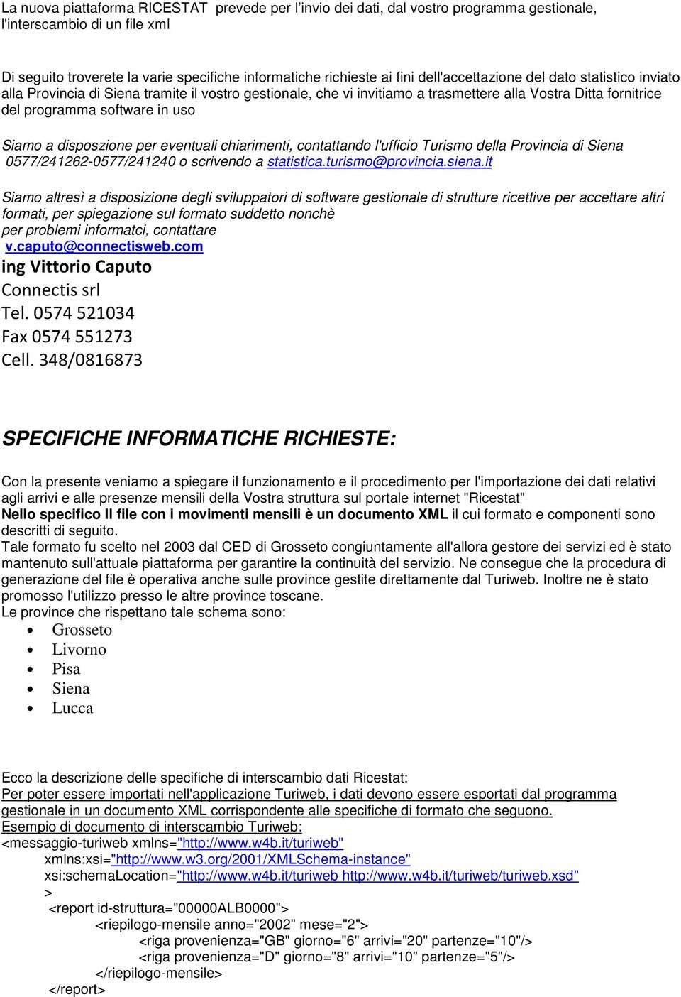 disposzione per eventuali chiarimenti, contattando l'ufficio Turismo della Provincia di Siena 0577/241262-0577/241240 o scrivendo a statistica.turismo@provincia.siena.