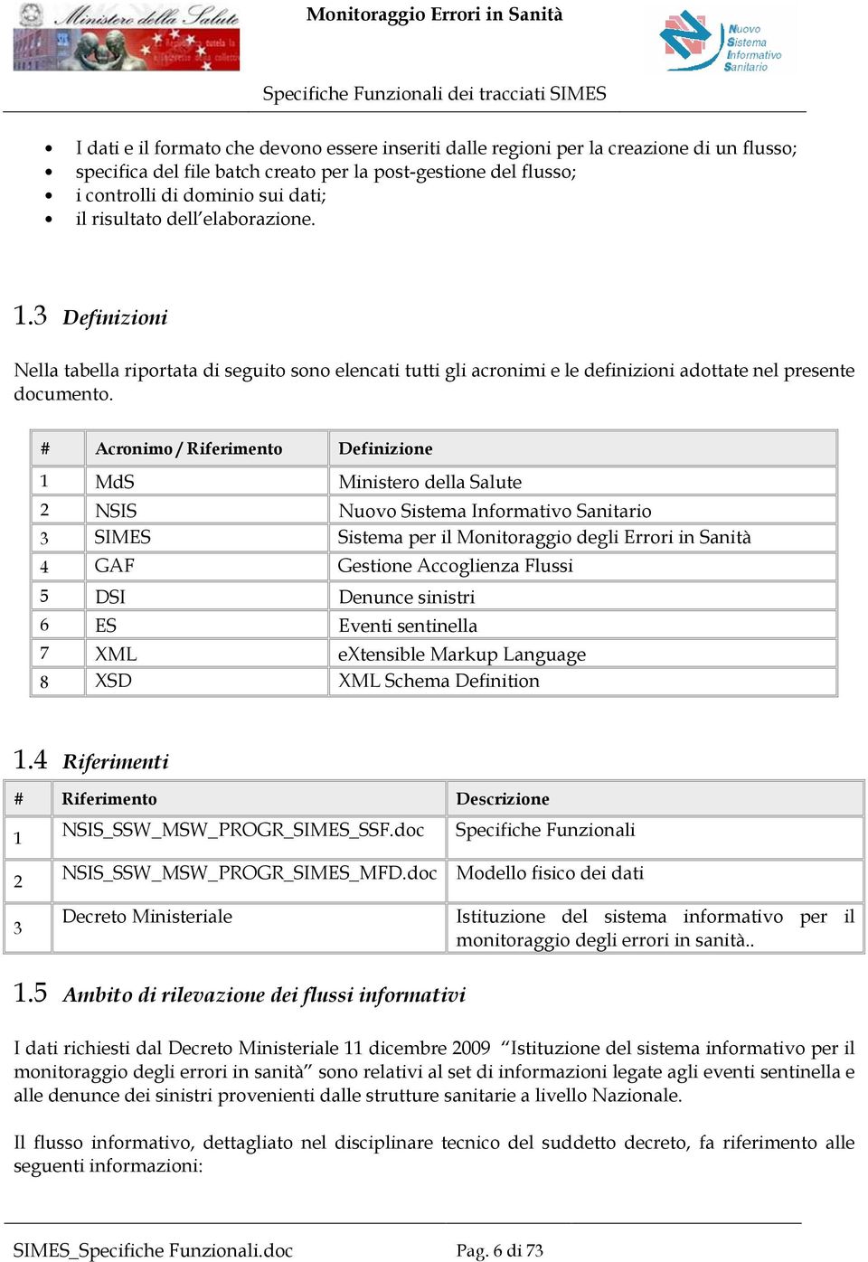 # Acronimo / Riferimento Definizione MdS Ministero della Salute 2 NSIS Nuovo Sistema Informativo Sanitario 3 SIMES Sistema per il Monitoraggio degli Errori in Sanità 4 GAF Gestione Accoglienza Flussi