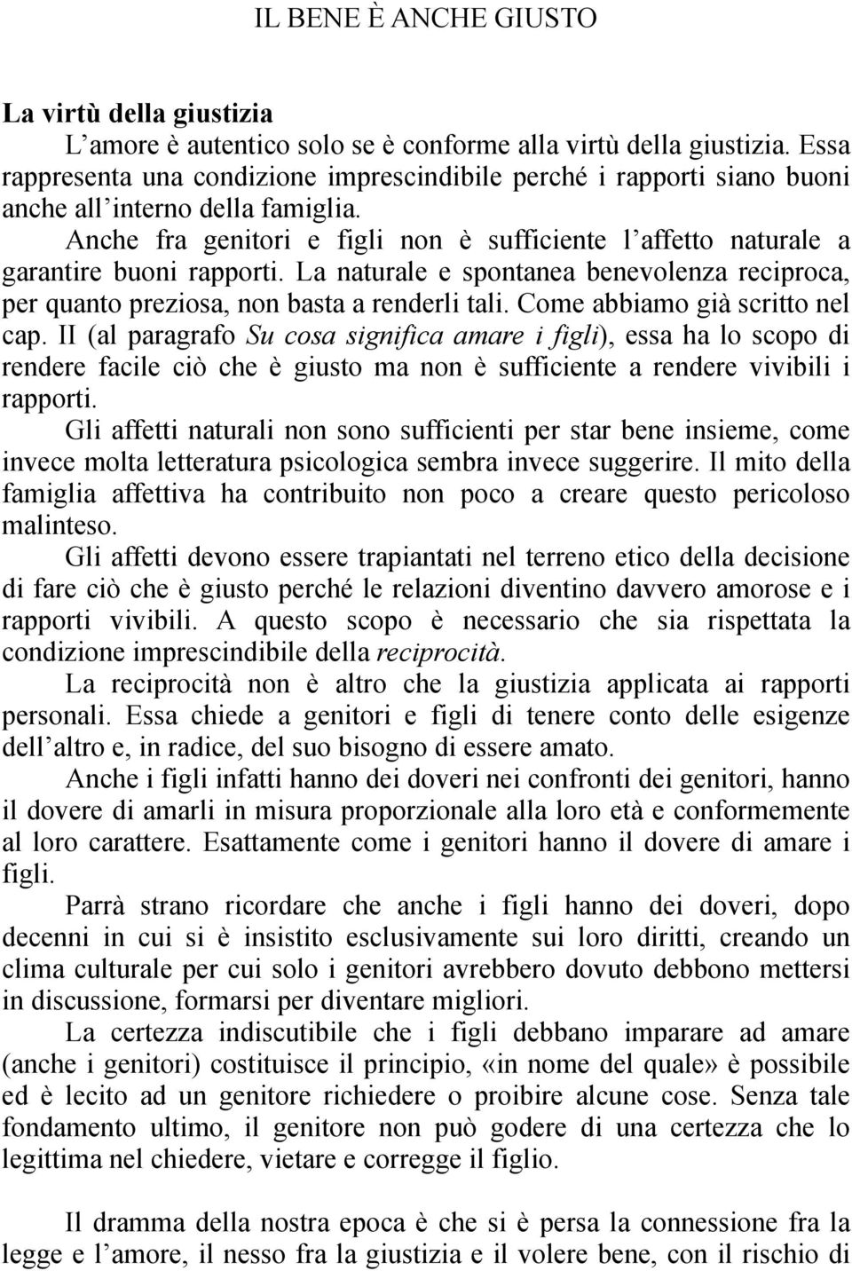 Anche fra genitori e figli non è sufficiente l affetto naturale a garantire buoni rapporti. La naturale e spontanea benevolenza reciproca, per quanto preziosa, non basta a renderli tali.