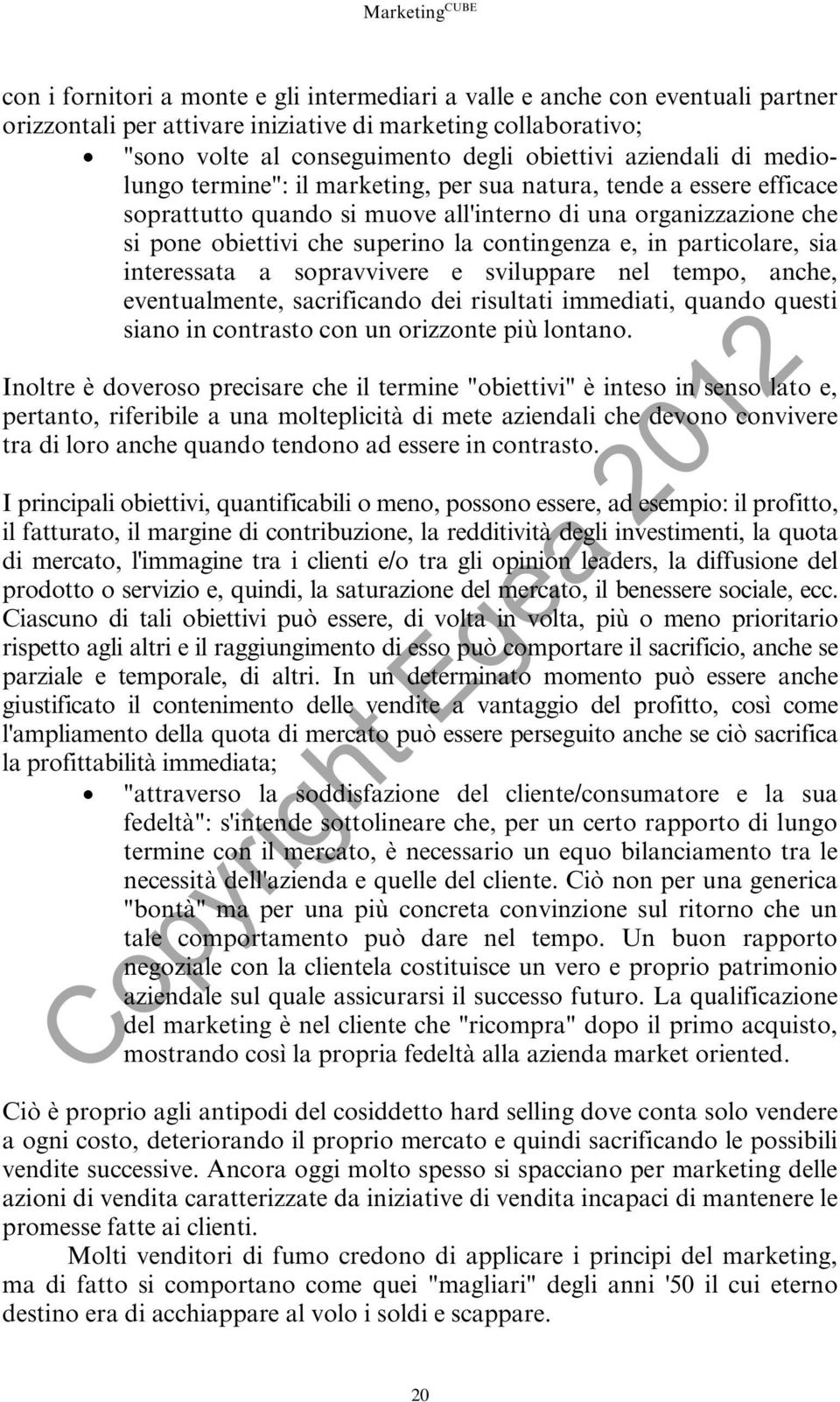 contingenza e, in particolare, sia interessata a sopravvivere e sviluppare nel tempo, anche, eventualmente, sacrificando dei risultati immediati, quando questi siano in contrasto con un orizzonte più