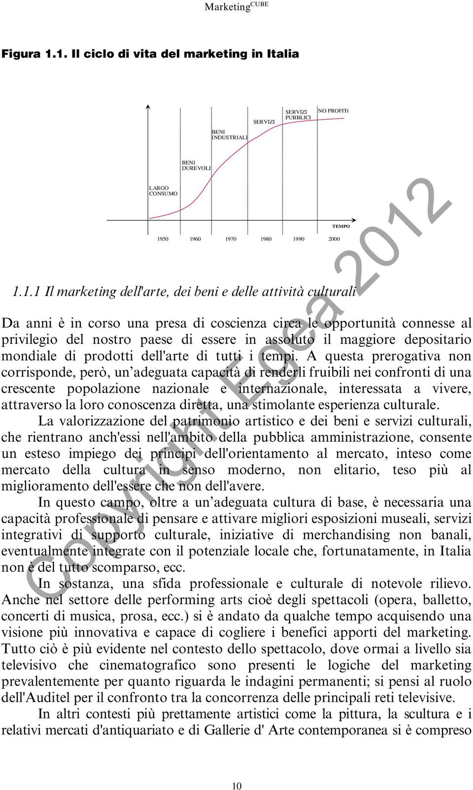 delle attività culturali Da anni è in corso una presa di coscienza circa le opportunità connesse al privilegio del nostro paese di essere in assoluto il maggiore depositario mondiale di prodotti