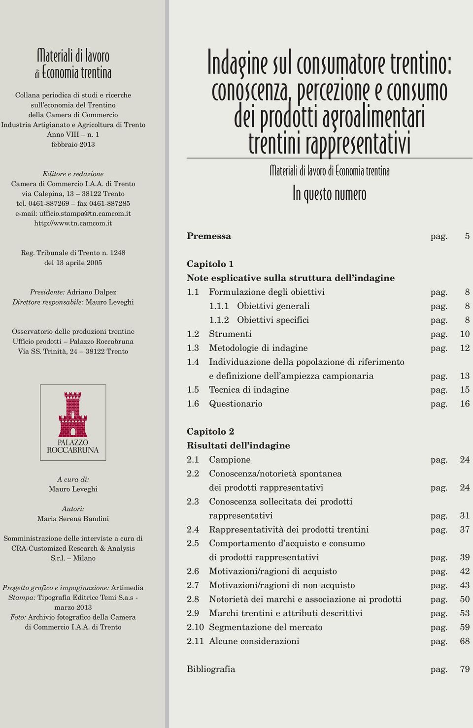 Tribunale di Trento n. 1248 del 13 aprile 2005 Presidente: Adriano Dalpez Direttore responsabile: Mauro Leveghi Osservatorio delle produzioni trentine Ufficio prodotti Palazzo Roccabruna Via SS.