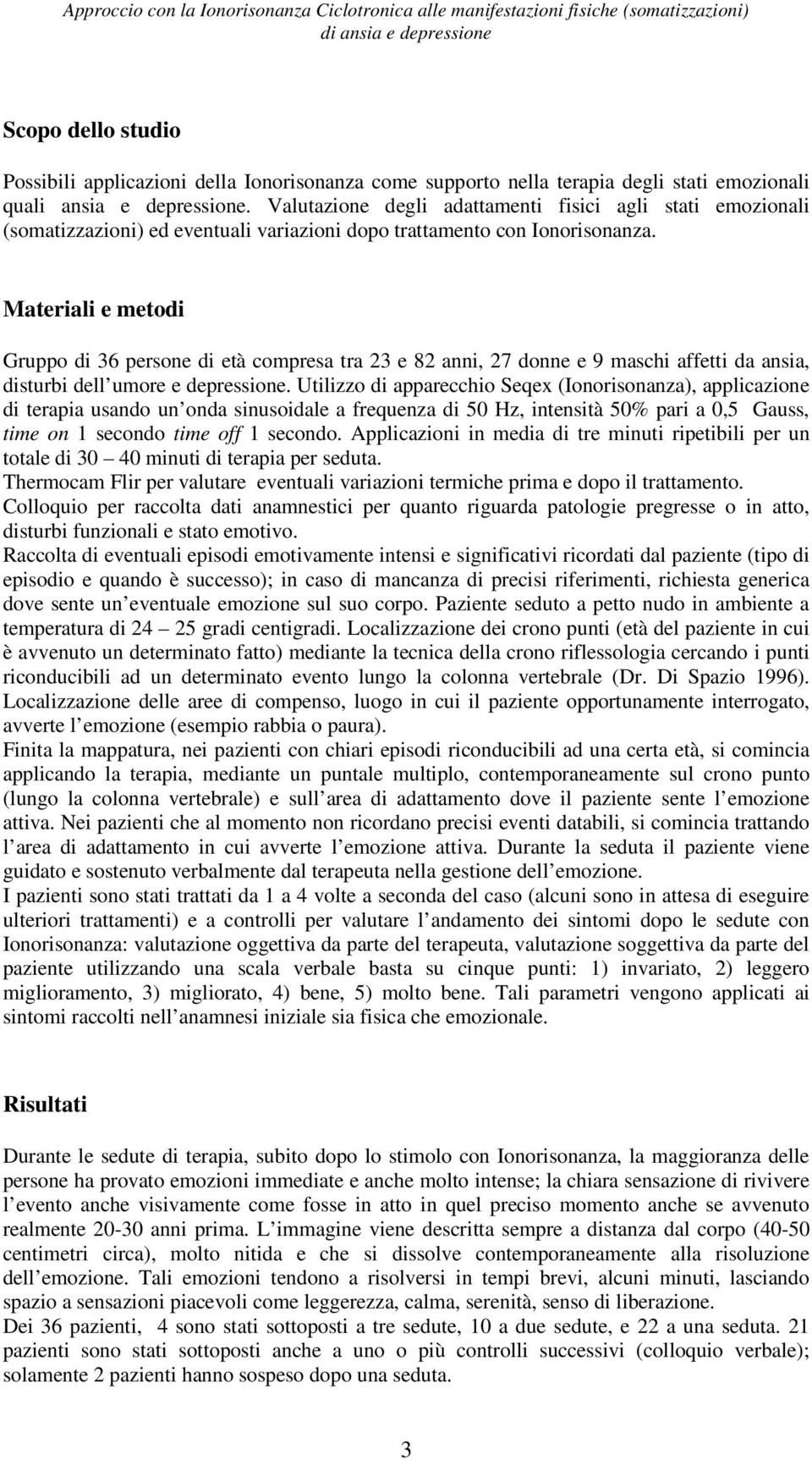 Materiali e metodi Gruppo di 36 persone di età compresa tra 23 e 82 anni, 27 donne e 9 maschi affetti da ansia, disturbi dell umore e depressione.