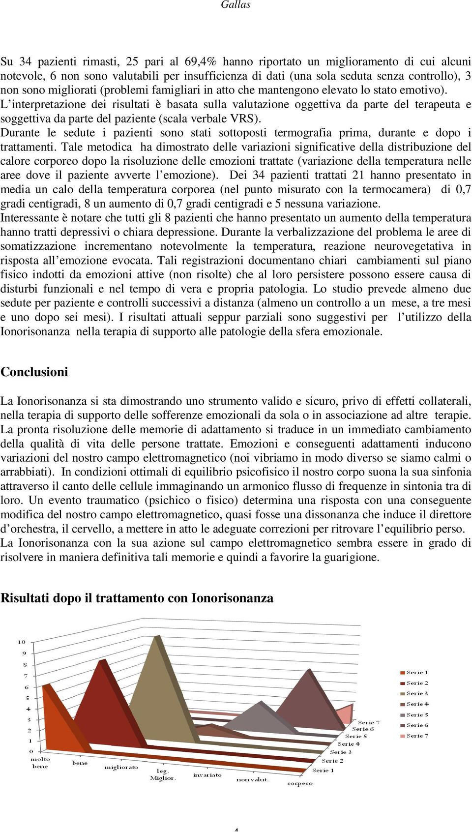 L interpretazione dei risultati è basata sulla valutazione oggettiva da parte del terapeuta e soggettiva da parte del paziente (scala verbale VRS).