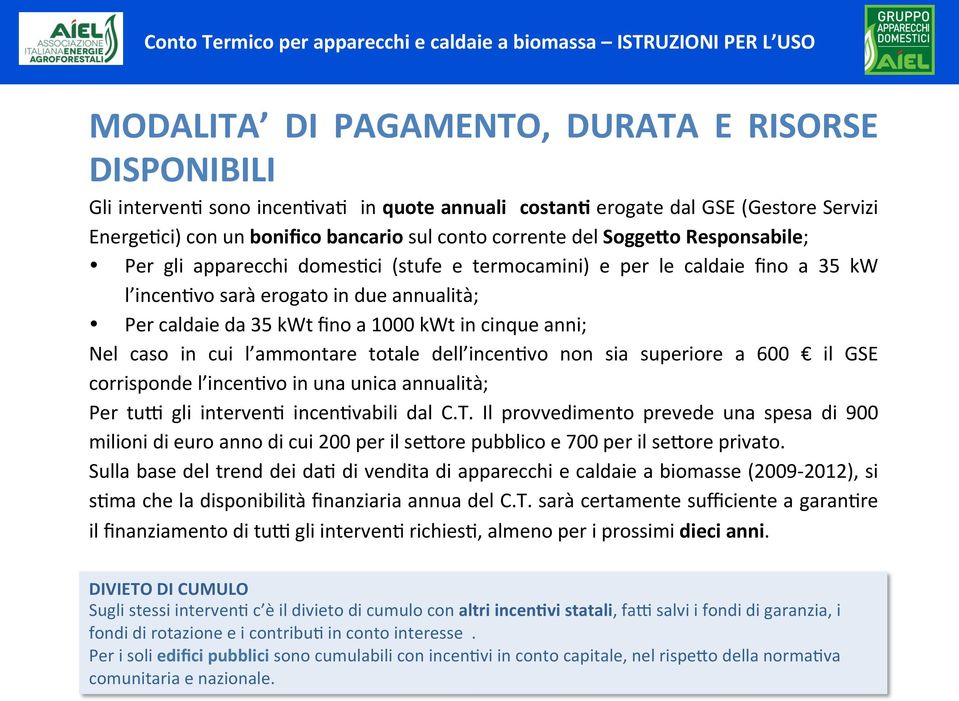 Nel caso in cui l ammontare totale dell incen9vo non sia superiore a 600 il GSE corrisponde l incen9vo in una unica annualità; Per tul gli interven9 incen9vabili dal C.T.