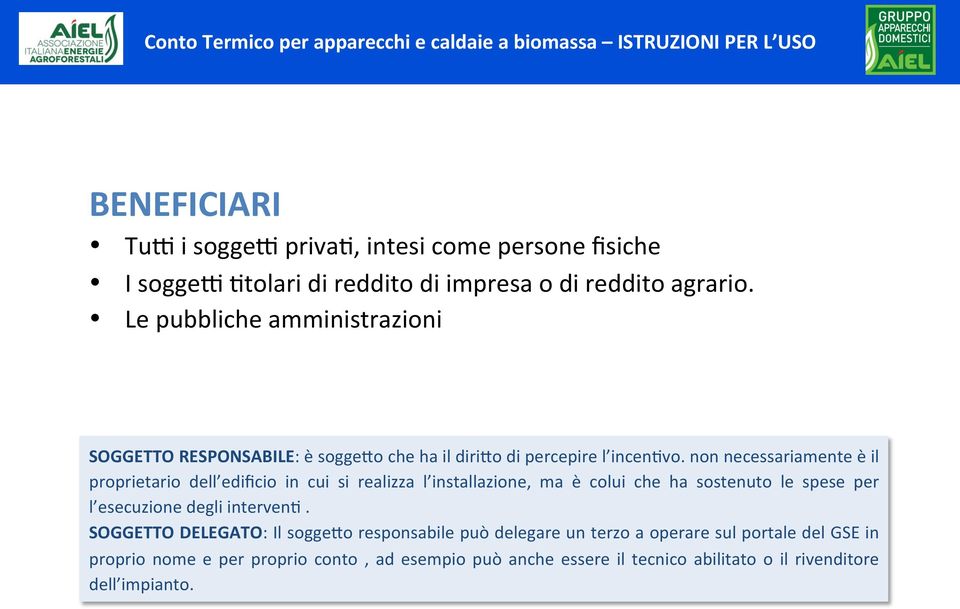 non necessariamente è il proprietario dell edificio in cui si realizza l installazione, ma è colui che ha sostenuto le spese per l esecuzione degli