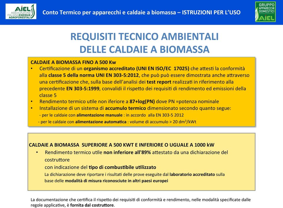 il rispe7o dei requisi9 di rendimento ed emissioni della classe 5 Rendimento termico u9le non iferiore a 87+log(PN) dove PN =potenza nominale Installazione di un sistema di accumulo termico