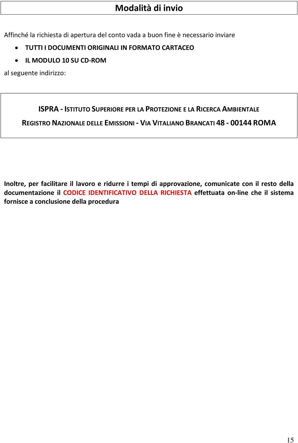 NAZIONALE DELLE EMISSIONI - VIA VITALIANO BRANCATI 48-00144 ROMA Inoltre, per facilitare il lavoro e ridurre i tempi di approvazione,