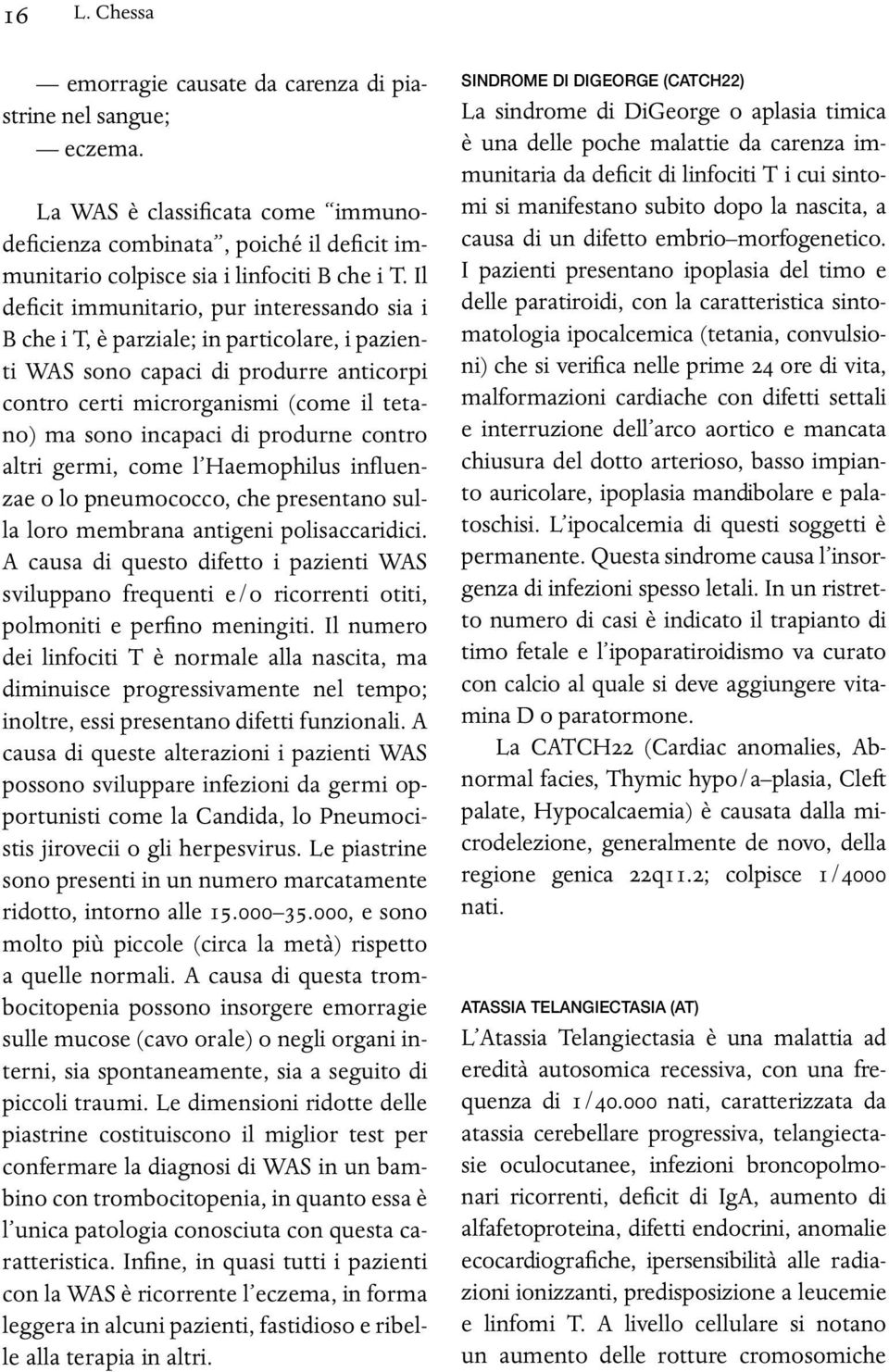 produrne contro altri germi, come l Haemophilus influenzae o lo pneumococco, che presentano sulla loro membrana antigeni polisaccaridici.