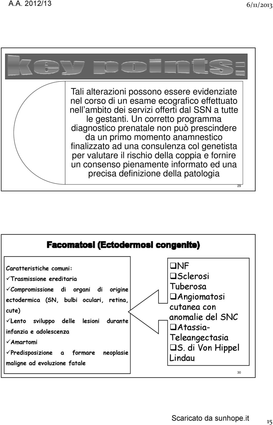 consenso pienamente informato ed una precisa definizione della patologia 29 Caratteristiche comuni: Trasmissione ereditaria Compromissione di organi di origine ectodermica (SN, bulbi oculari, retina,