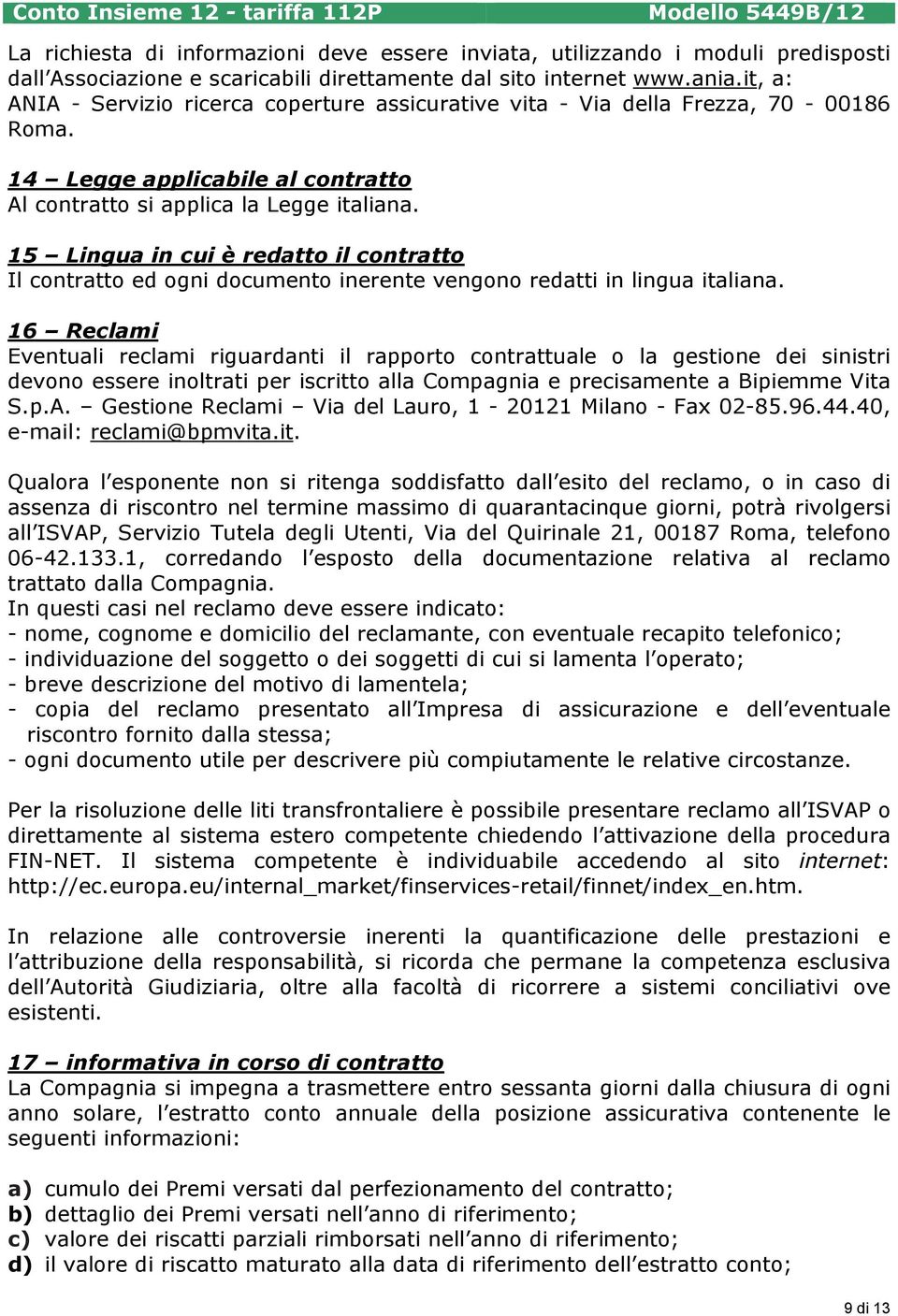 15 Lingua in cui è redatto il contratto Il contratto ed ogni documento inerente vengono redatti in lingua italiana.