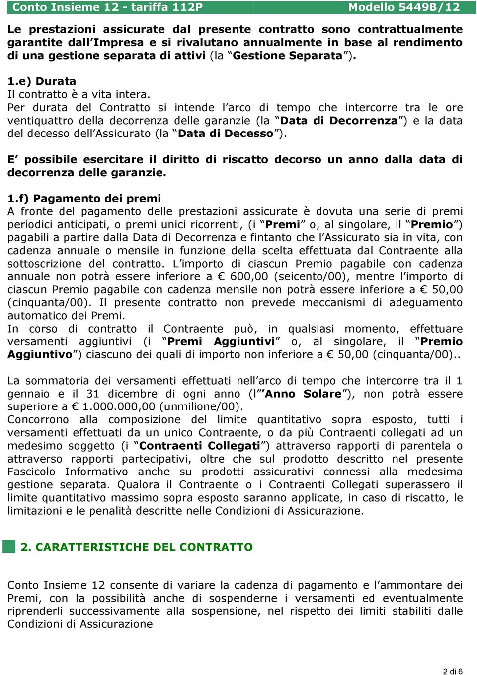 Per durata del Contratto si intende l arco di tempo che intercorre tra le ore ventiquattro della decorrenza delle garanzie (la Data di Decorrenza ) e la data del decesso dell Assicurato (la Data di