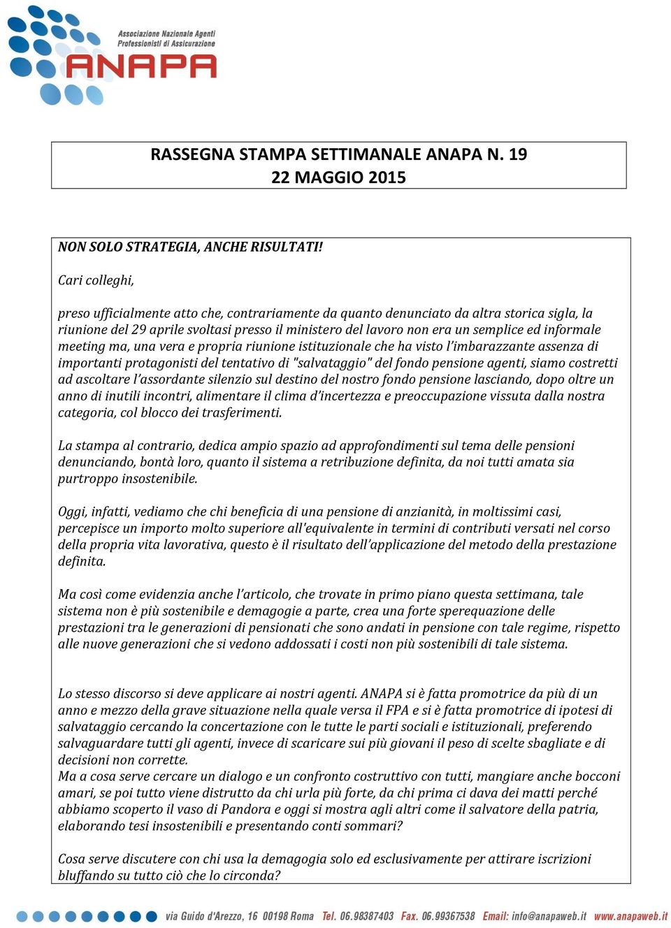 informale meeting ma, una vera e propria riunione istituzionale che ha visto l imbarazzante assenza di importanti protagonisti del tentativo di "salvataggio" del fondo pensione agenti, siamo