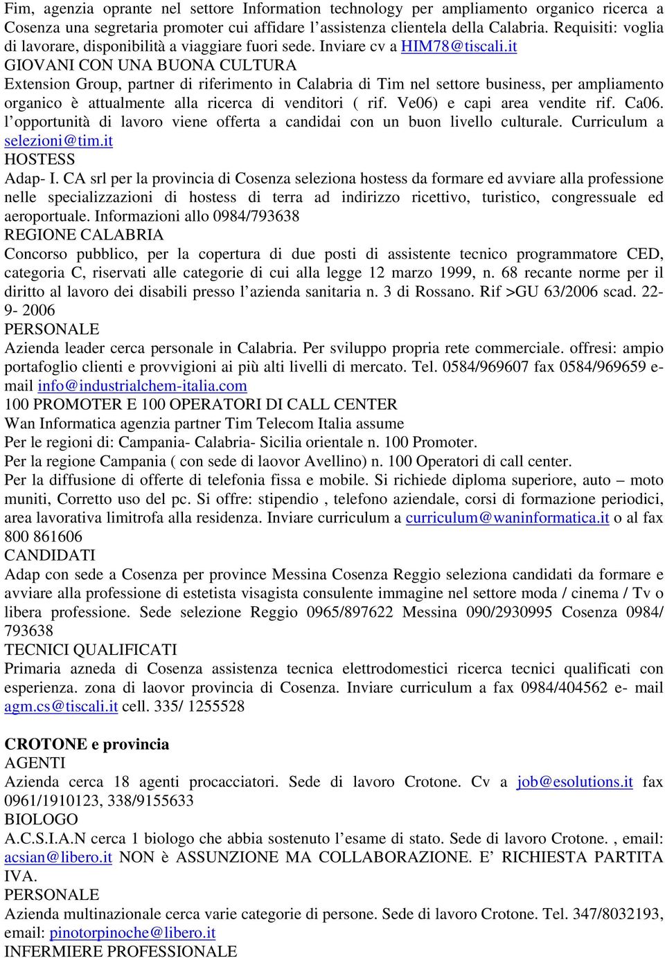 it GIOVANI CON UNA BUONA CULTURA Extension Group, partner di riferimento in Calabria di Tim nel settore business, per ampliamento organico è attualmente alla ricerca di venditori ( rif.