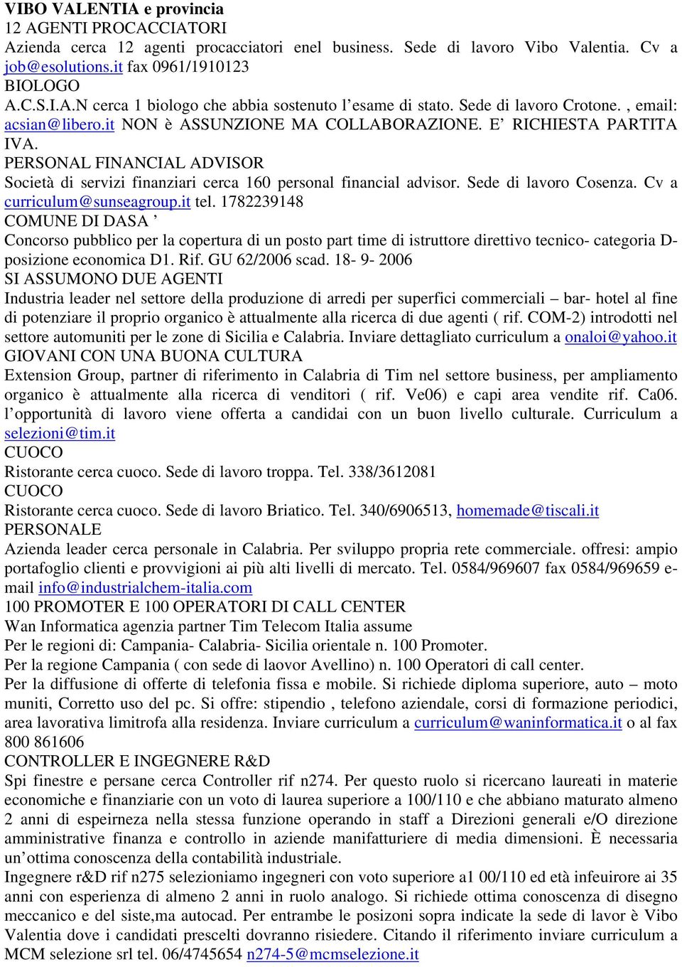 PERSONAL FINANCIAL ADVISOR Società di servizi finanziari cerca 160 personal financial advisor. Sede di lavoro Cosenza. Cv a curriculum@sunseagroup.it tel.