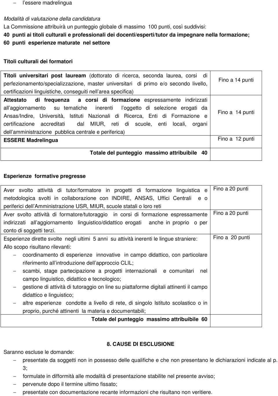 corsi di perfezionamento/specializzazione, master universitari di primo e/o secondo livello, certificazioni linguistiche, conseguiti nell area specifica) Attestato di frequenza a corsi di formazione