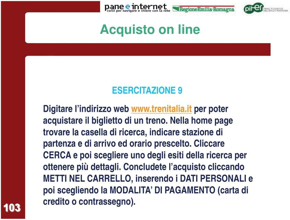 Nella home page trovare la casella di ricerca, indicare stazione di partenza e di arrivo ed orario prescelto.