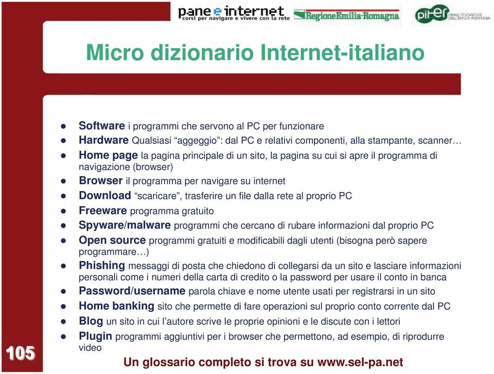 Freeware programma gratuito Spyware/malware programmi che cercano di rubare informazioni dal proprio PC Open source programmi gratuiti e modificabili dagli utenti (bisogna però sapere programmare )