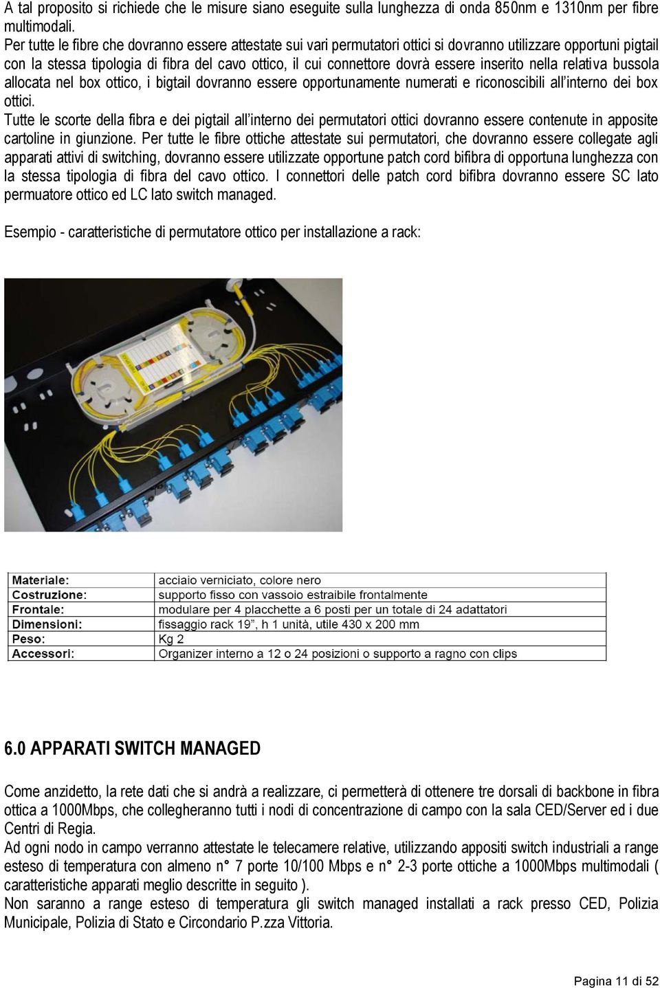 inserito nella relativa bussola allocata nel box ottico, i bigtail dovranno essere opportunamente numerati e riconoscibili all interno dei box ottici.