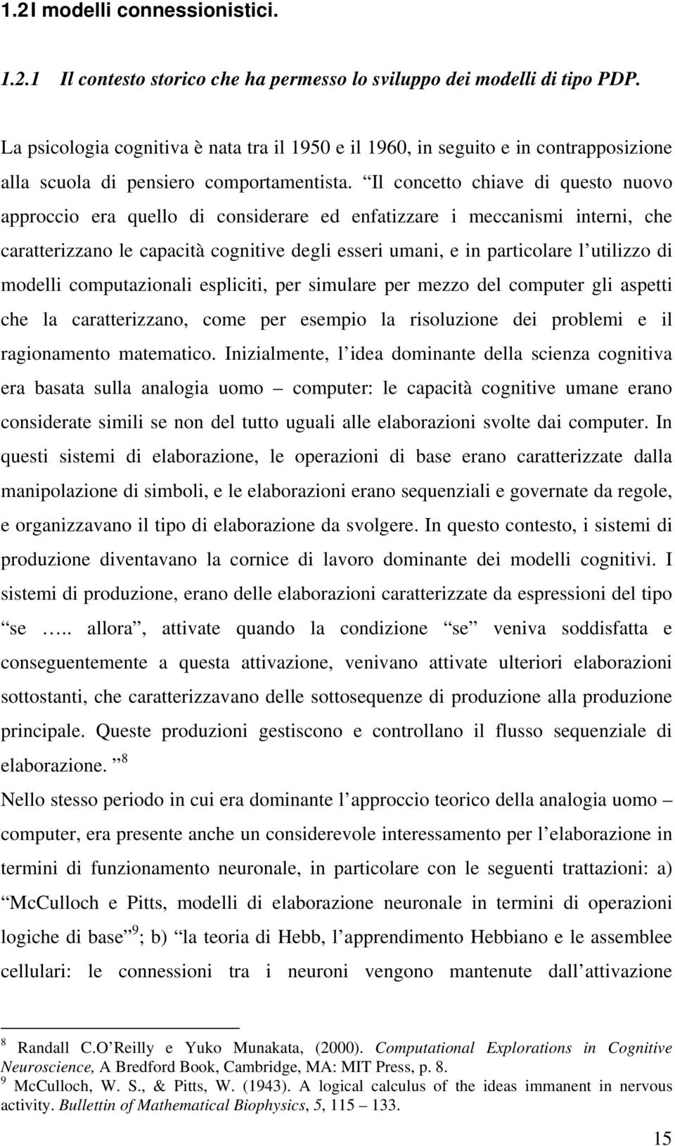 Il concetto chiave di questo nuovo approccio era quello di considerare ed enfatizzare i meccanismi interni, che caratterizzano le capacità cognitive degli esseri umani, e in particolare l utilizzo di