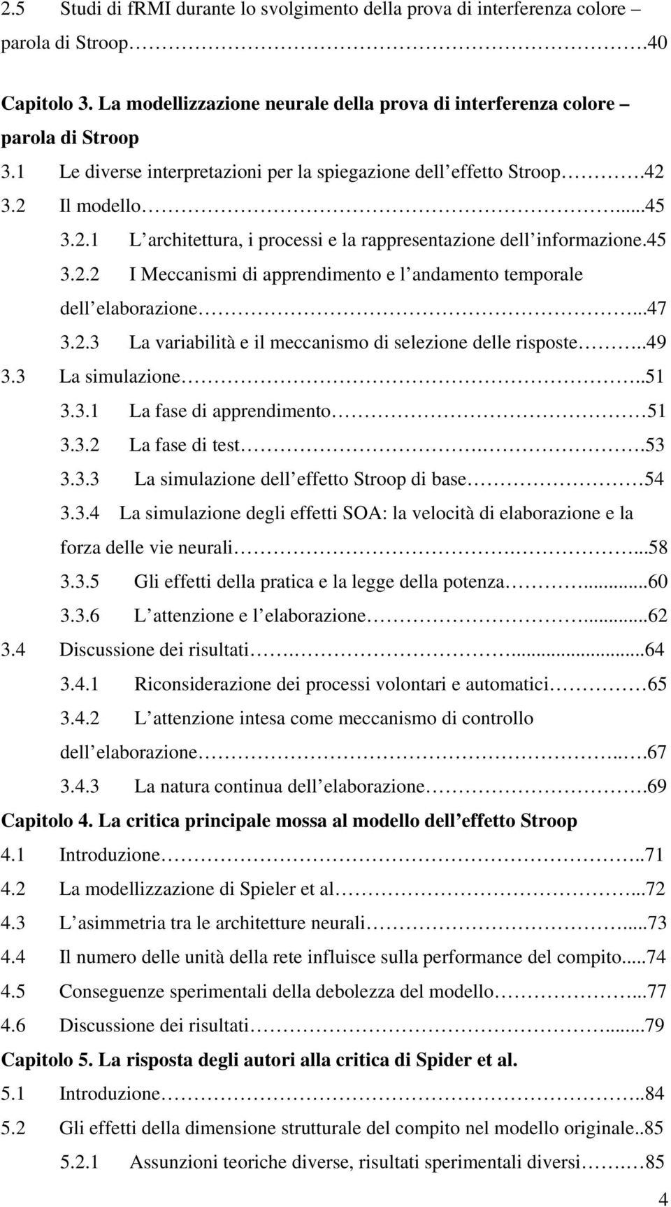 ..47 3.2.3 La variabilità e il meccanismo di selezione delle risposte..49 3.3 La simulazione..51 3.3.1 La fase di apprendimento 51 3.3.2 La fase di test..53 3.3.3 La simulazione dell effetto Stroop di base 54 3.