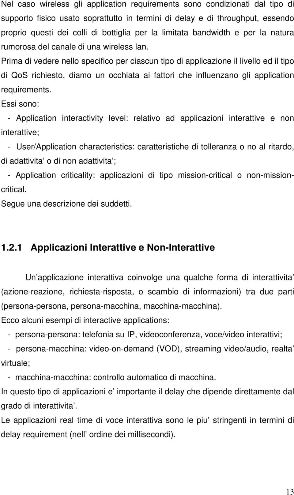 Prima di vedere nello specifico per ciascun tipo di applicazione il livello ed il tipo di QoS richiesto, diamo un occhiata ai fattori che influenzano gli application requirements.