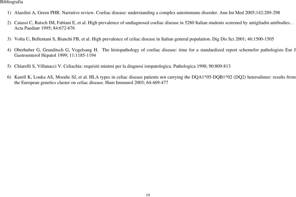 High prevalence of celiac disease in Italian general population. Dig Dis Sci 2001; 46:1500-1505 4) Oberhuber G, Granditsch G, Vogelsang H.