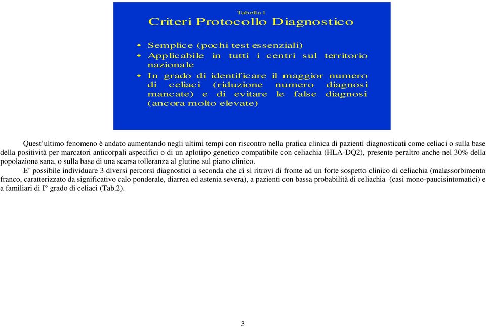 diagnosticati come celiaci o sulla base della positività per marcatori anticorpali aspecifici o di un aplotipo genetico compatibile con celiachia (HLA-DQ2), presente peraltro anche nel 30% della