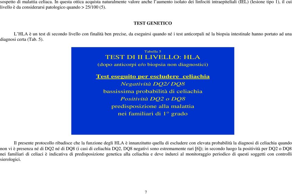 TEST GENETICO L HLA è un test di secondo livello con finalità ben precise, da eseguirsi quando né i test anticorpali né la biopsia intestinale hanno portato ad una diagnosi certa (Tab. 5).