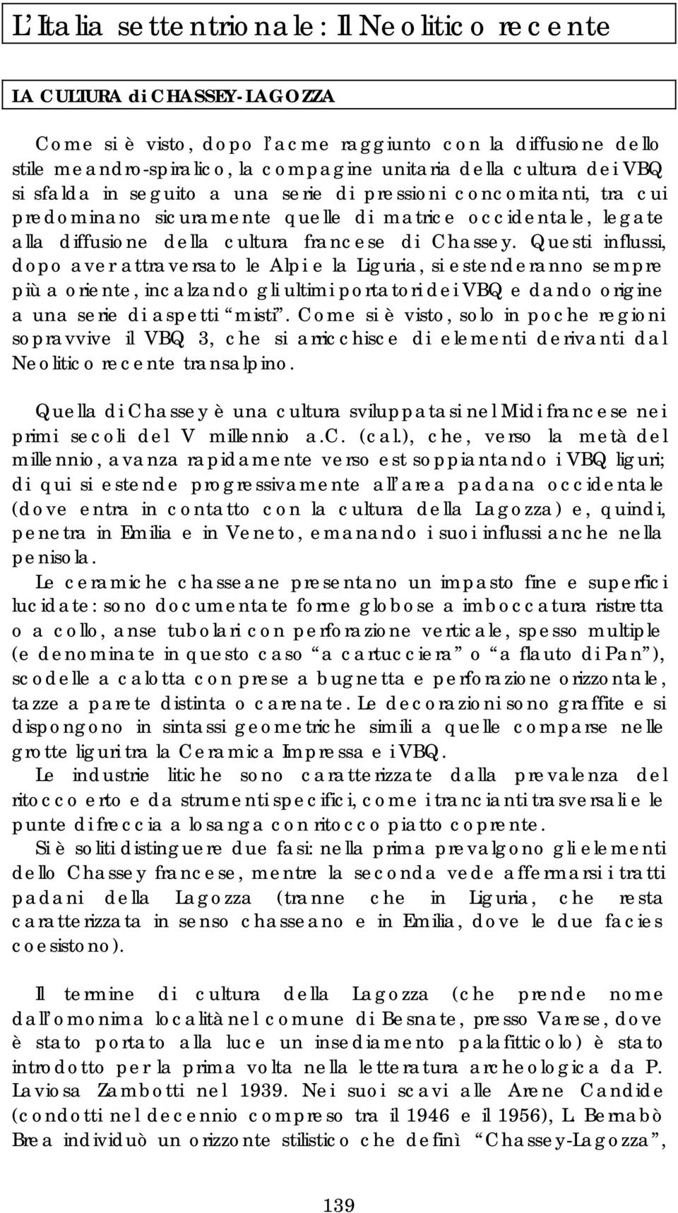 Questi influssi, dopo aver attraversato le Alpi e la Liguria, si estenderanno sempre più a oriente, incalzando gli ultimi portatori dei VBQ e dando origine a una serie di aspetti misti.