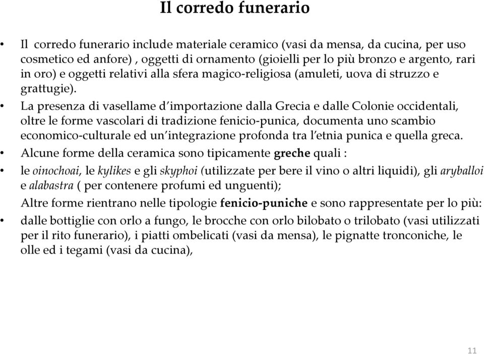 La presenza di vasellame d importazione dalla Grecia e dalle Colonie occidentali, oltre le forme vascolari di tradizione fenicio-punica, documenta uno scambio economico-culturale ed un integrazione