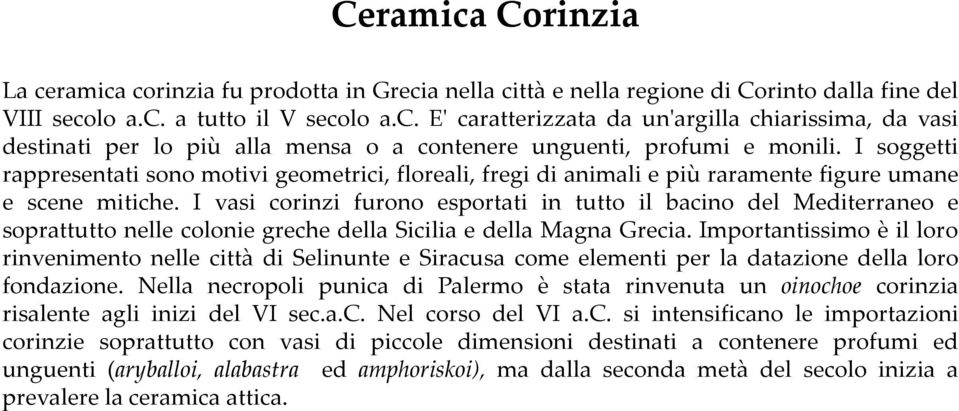 I vasi corinzi furono esportati in tutto il bacino del Mediterraneo e soprattutto nelle colonie greche della Sicilia e della Magna Grecia.