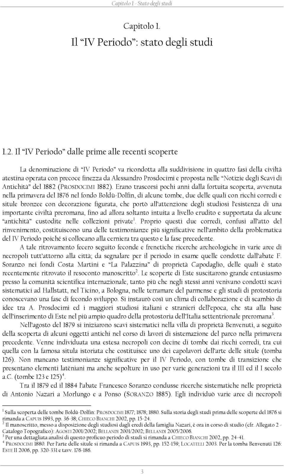 Prosdocimi e proposta nelle Notizie degli Scavi di Antichità del 1882 (PROSDOCIMI 1882).