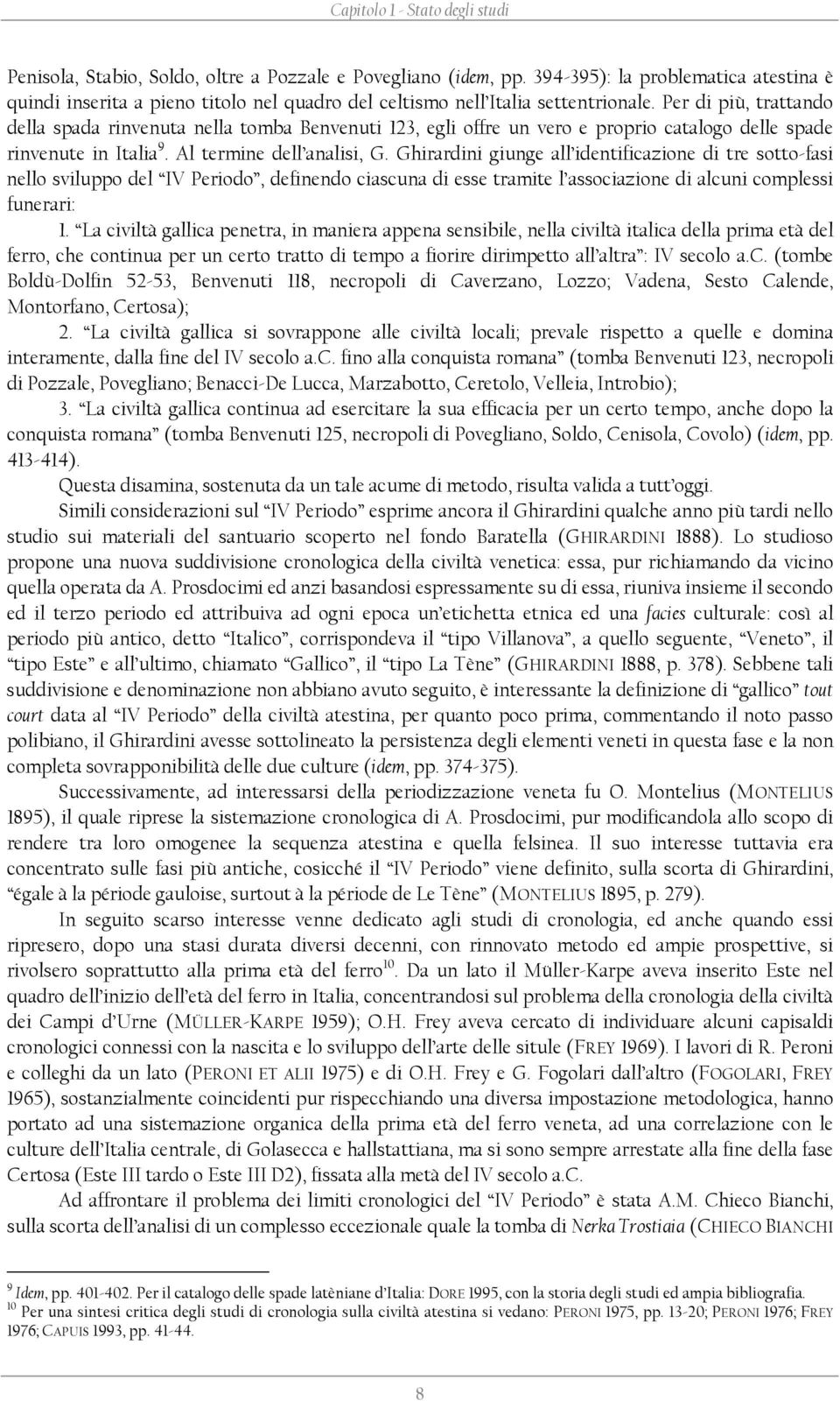 Per di più, trattando della spada rinvenuta nella tomba Benvenuti 123, egli offre un vero e proprio catalogo delle spade rinvenute in Italia 9. Al termine dell analisi, G.