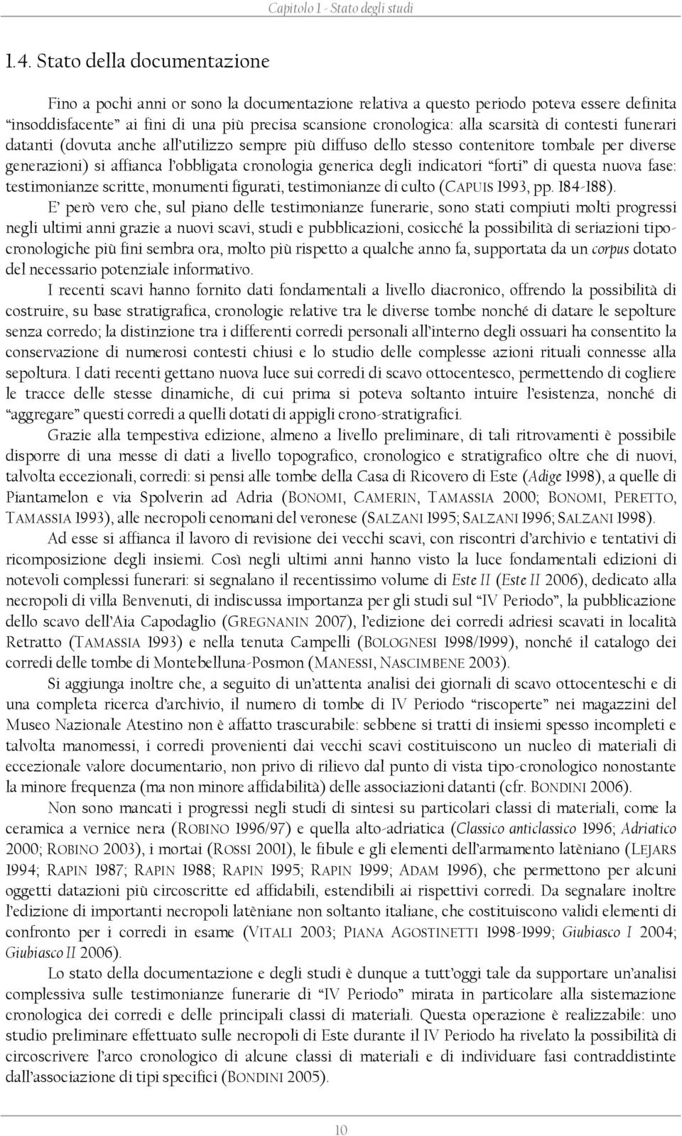 di contesti funerari datanti (dovuta anche all utilizzo sempre più diffuso dello stesso contenitore tombale per diverse generazioni) si affianca l obbligata cronologia generica degli indicatori forti