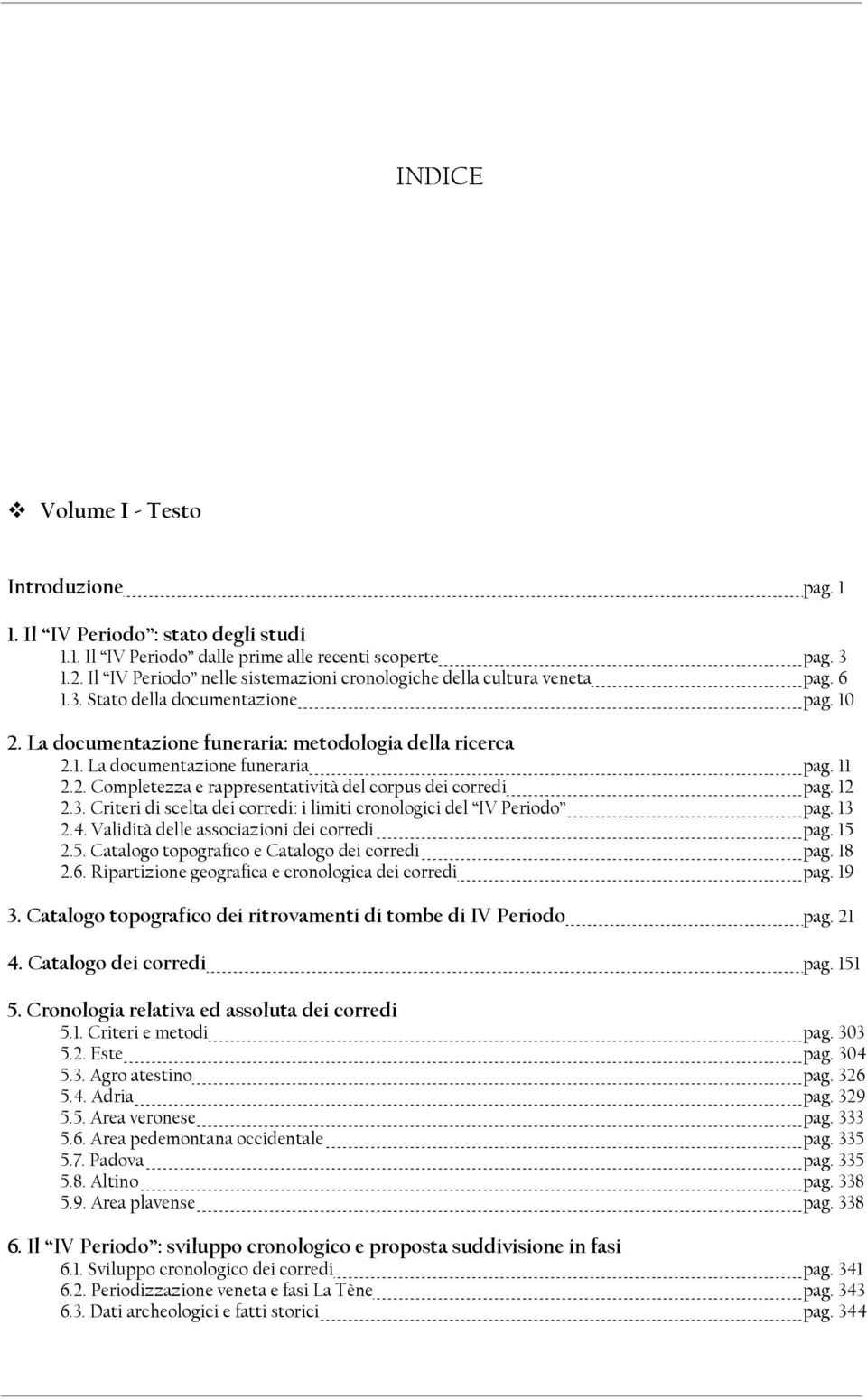 11 2.2. Completezza e rappresentatività del corpus dei corredi pag. 12 2.3. Criteri di scelta dei corredi: i limiti cronologici del IV Periodo pag. 13 2.4. Validità delle associazioni dei corredi pag.