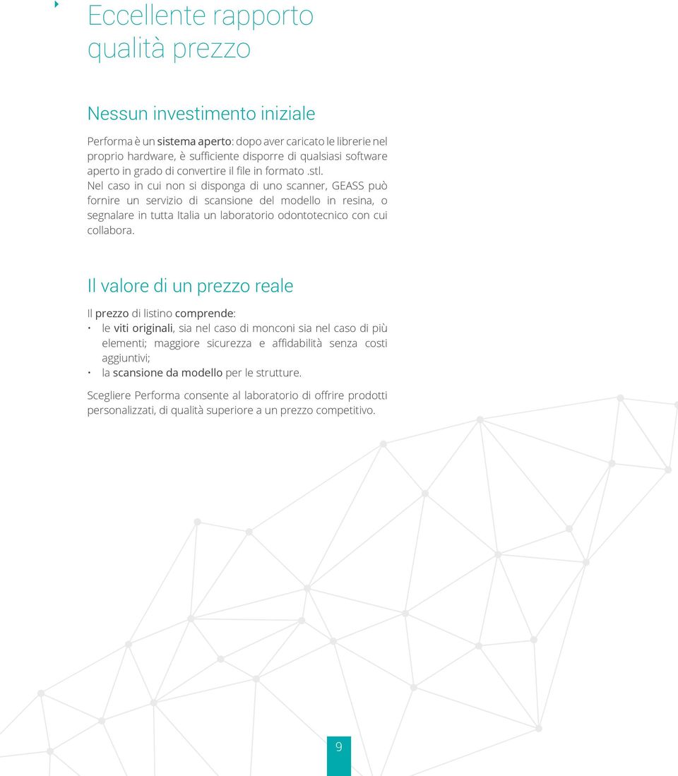 Nel caso in cui non si disponga di uno scanner, GEASS può fornire un servizio di scansione del modello in resina, o segnalare in tutta Italia un laboratorio odontotecnico con cui collabora.