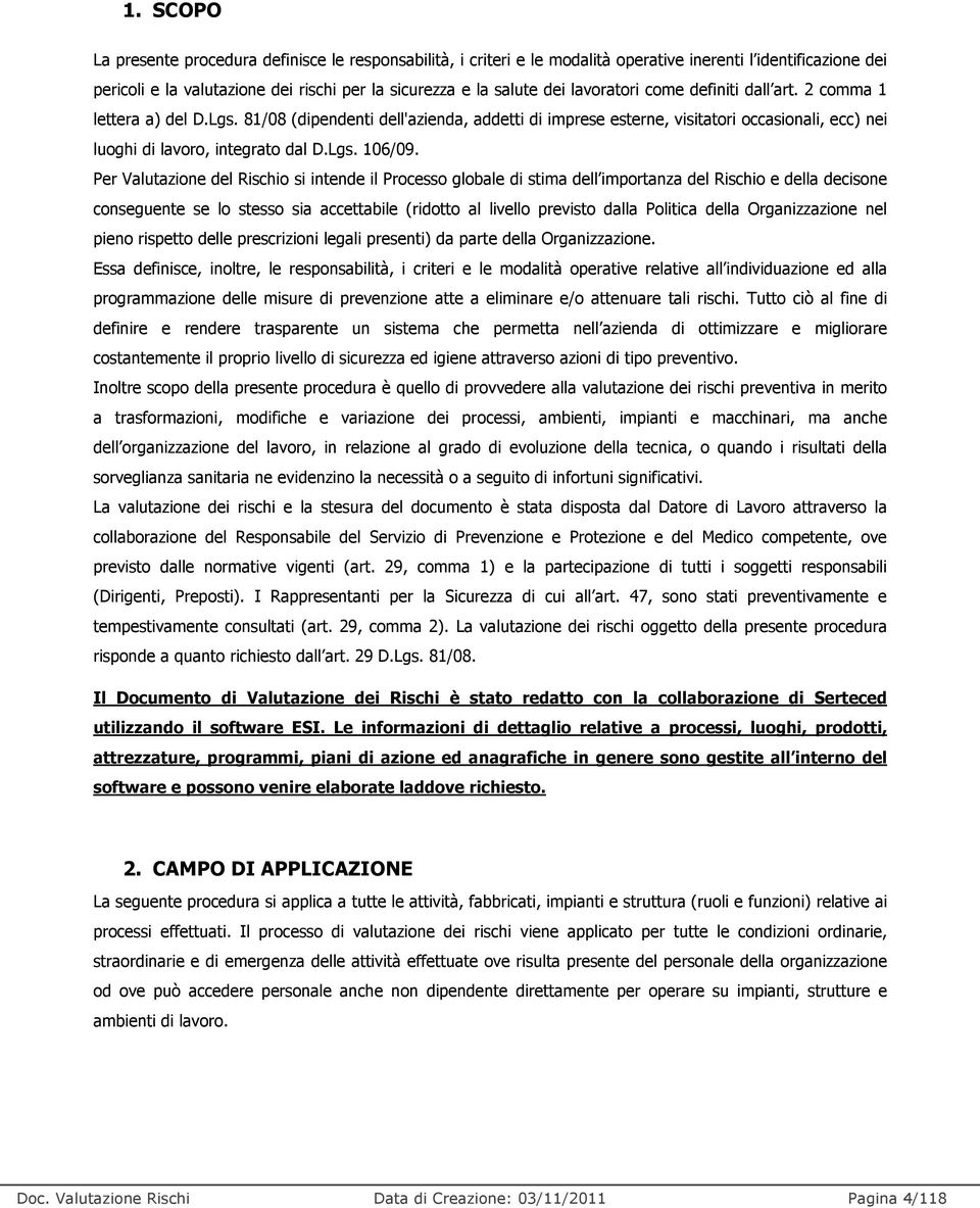 er Valutazione del Rischio si intende il rocesso globale di stima dell importanza del Rischio e della decisone conseguente se lo stesso sia accettabile (ridotto al livello previsto dalla olitica