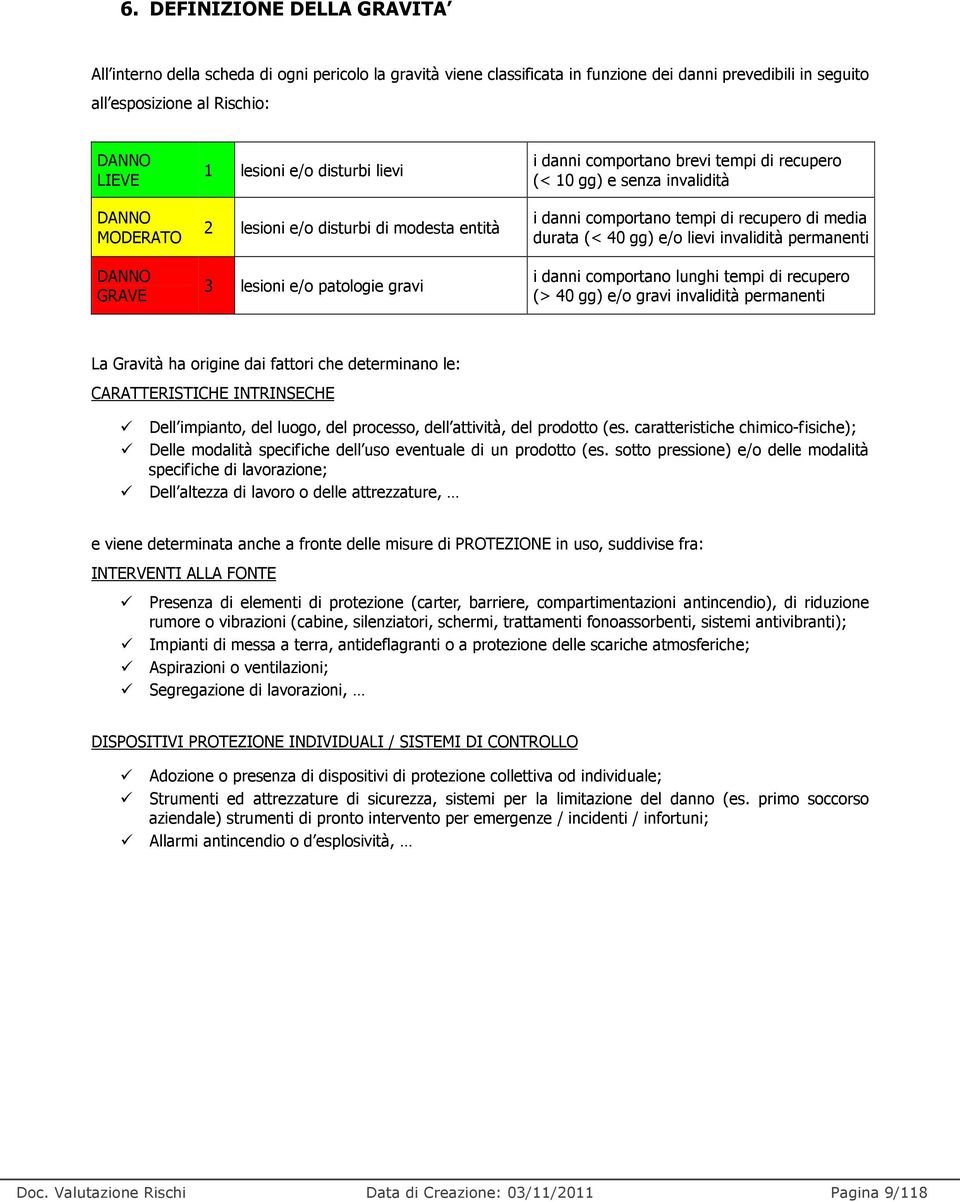 comportano tempi di recupero di media durata (< 40 gg) e/o lievi invalidità permanenti i danni comportano lunghi tempi di recupero (> 40 gg) e/o gravi invalidità permanenti La ravità ha origine dai