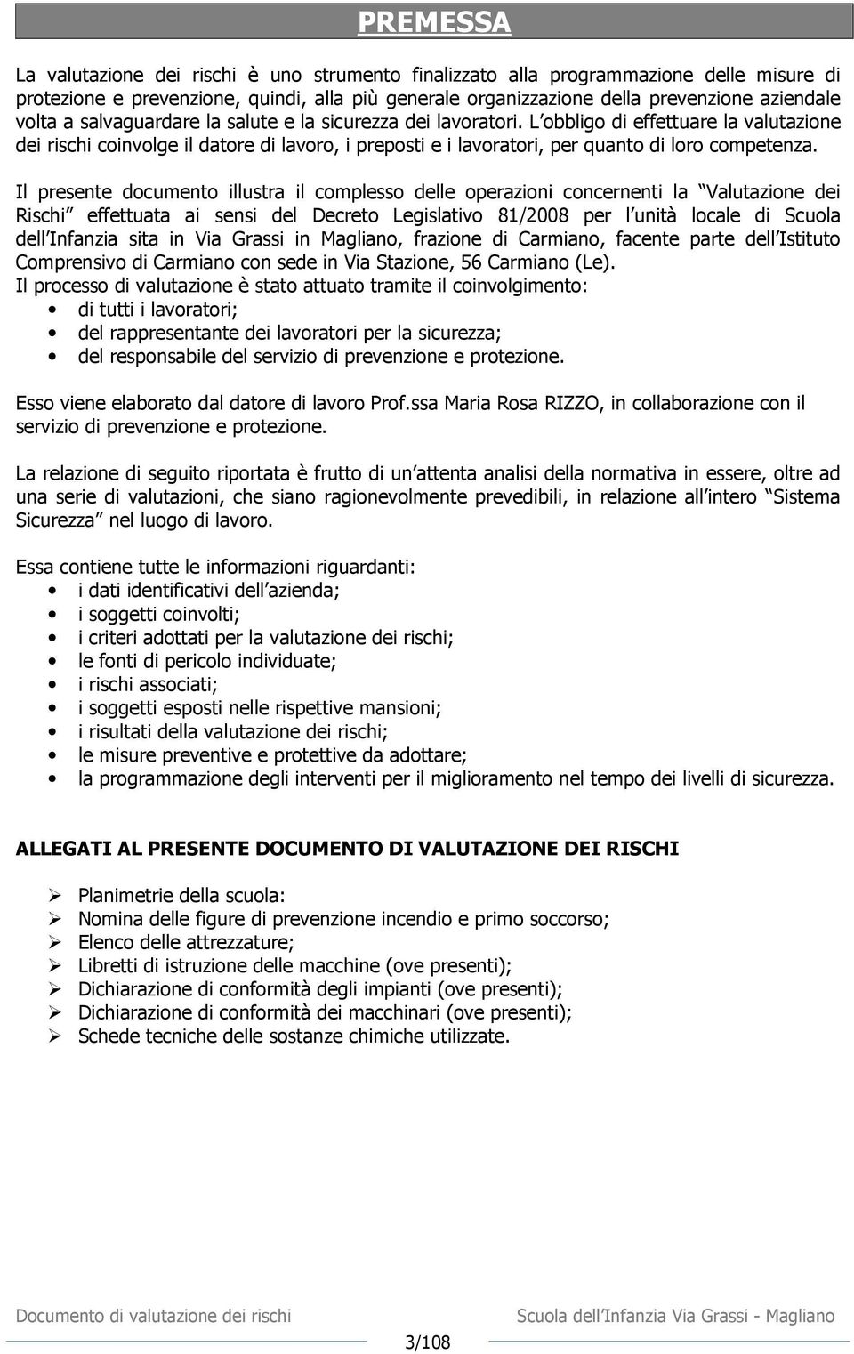 Il presente documento illustra il complesso delle operazioni concernenti la Valutazione dei Rischi effettuata ai sensi del Decreto Legislativo 81/2008 per l unità locale di Scuola dell Infanzia sita