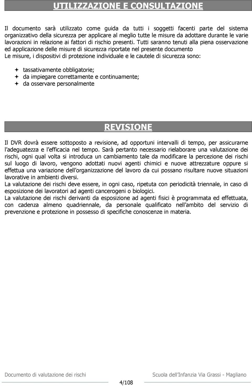 Tutti saranno tenuti alla piena osservazione ed applicazione delle misure di sicurezza riportate nel presente documento Le misure, i dispositivi di protezione individuale e le cautele di sicurezza