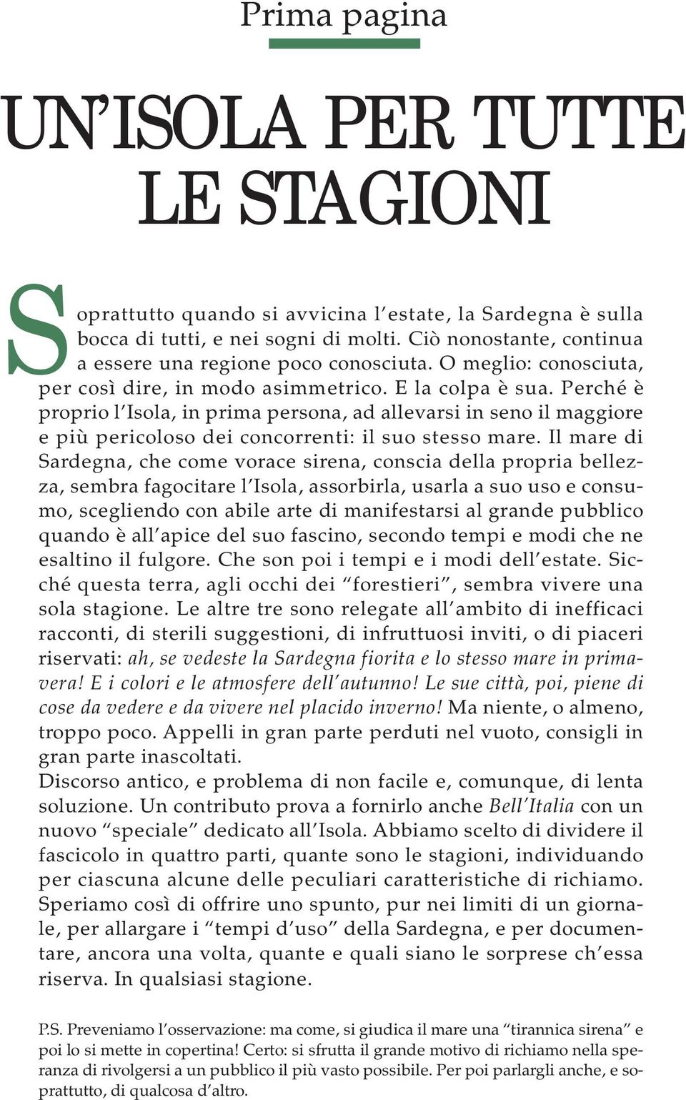 Perché è proprio l Isola, in prima persona, ad allevarsi in seno il maggiore e più pericoloso dei concorrenti: il suo stesso mare.