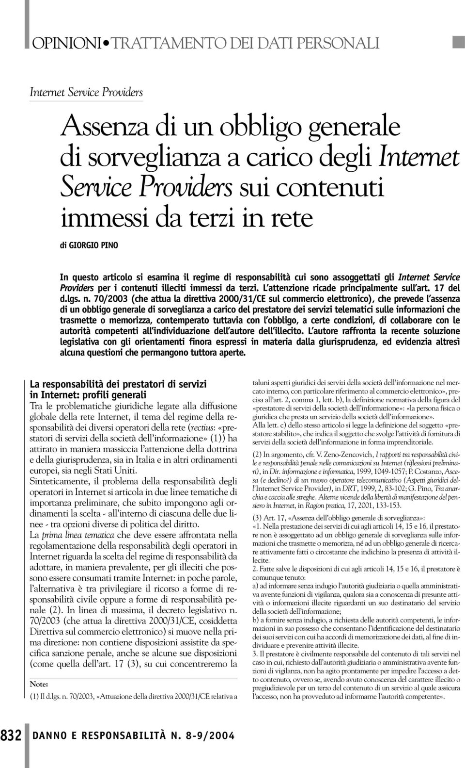 70/2003 (che attua la direttiva 2000/31/CE sul commercio elettronico), che prevede l assenza di un obbligo generale di sorveglianza a carico del prestatore dei servizi telematici sulle informazioni