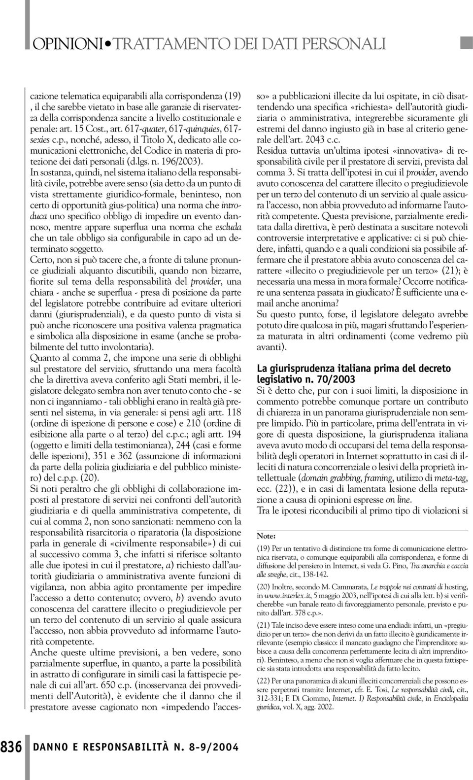 In sostanza, quindi, nel sistema italiano della responsabilità civile, potrebbe avere senso (sia detto da un punto di vista strettamente giuridico-formale, beninteso, non certo di opportunità