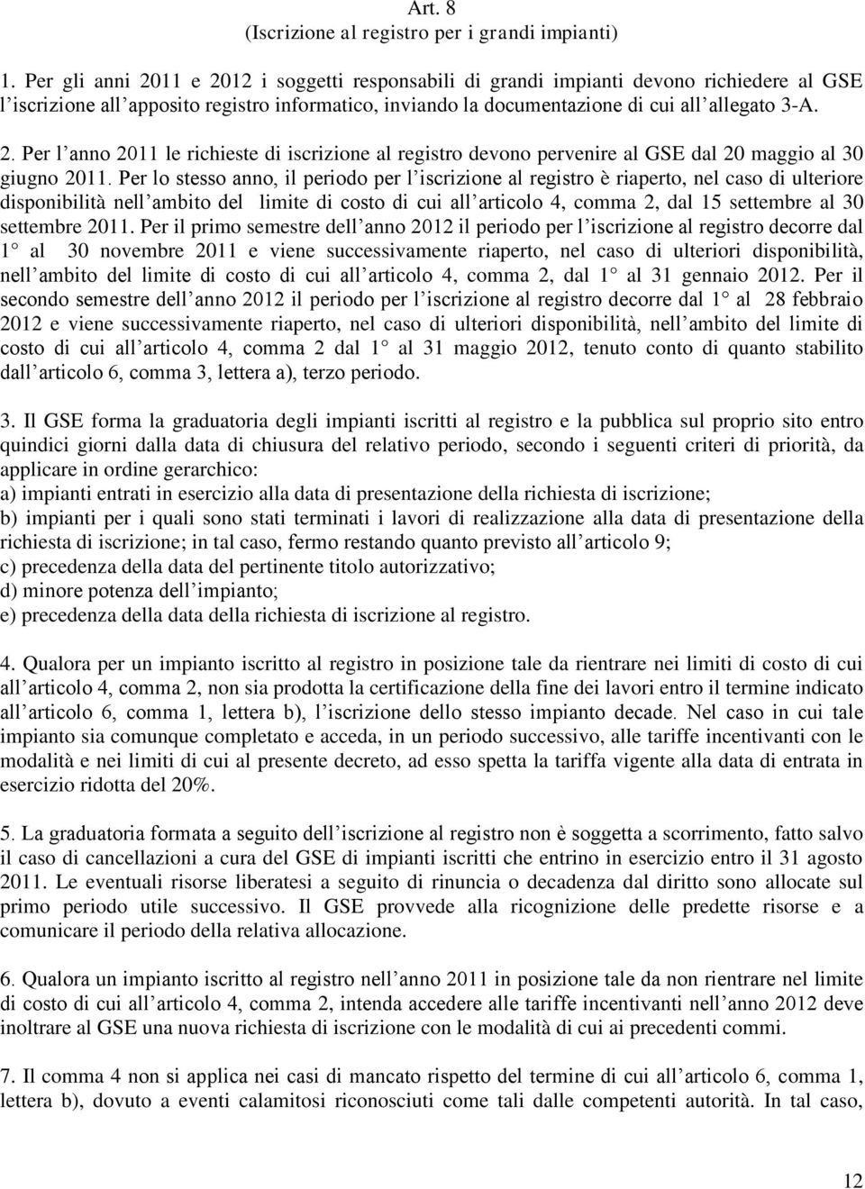 Per lo stesso anno, il periodo per l iscrizione al registro è riaperto, nel caso di ulteriore disponibilità nell ambito del limite di costo di cui all articolo 4, comma 2, dal 15 settembre al 30