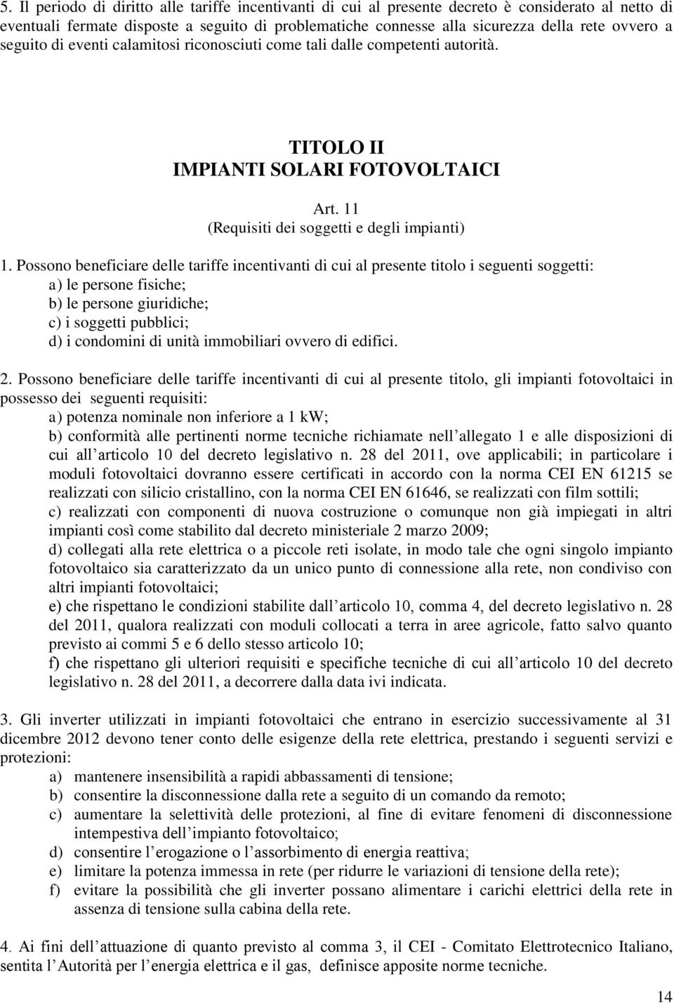 Possono beneficiare delle tariffe incentivanti di cui al presente titolo i seguenti soggetti: a) le persone fisiche; b) le persone giuridiche; c) i soggetti pubblici; d) i condomini di unità