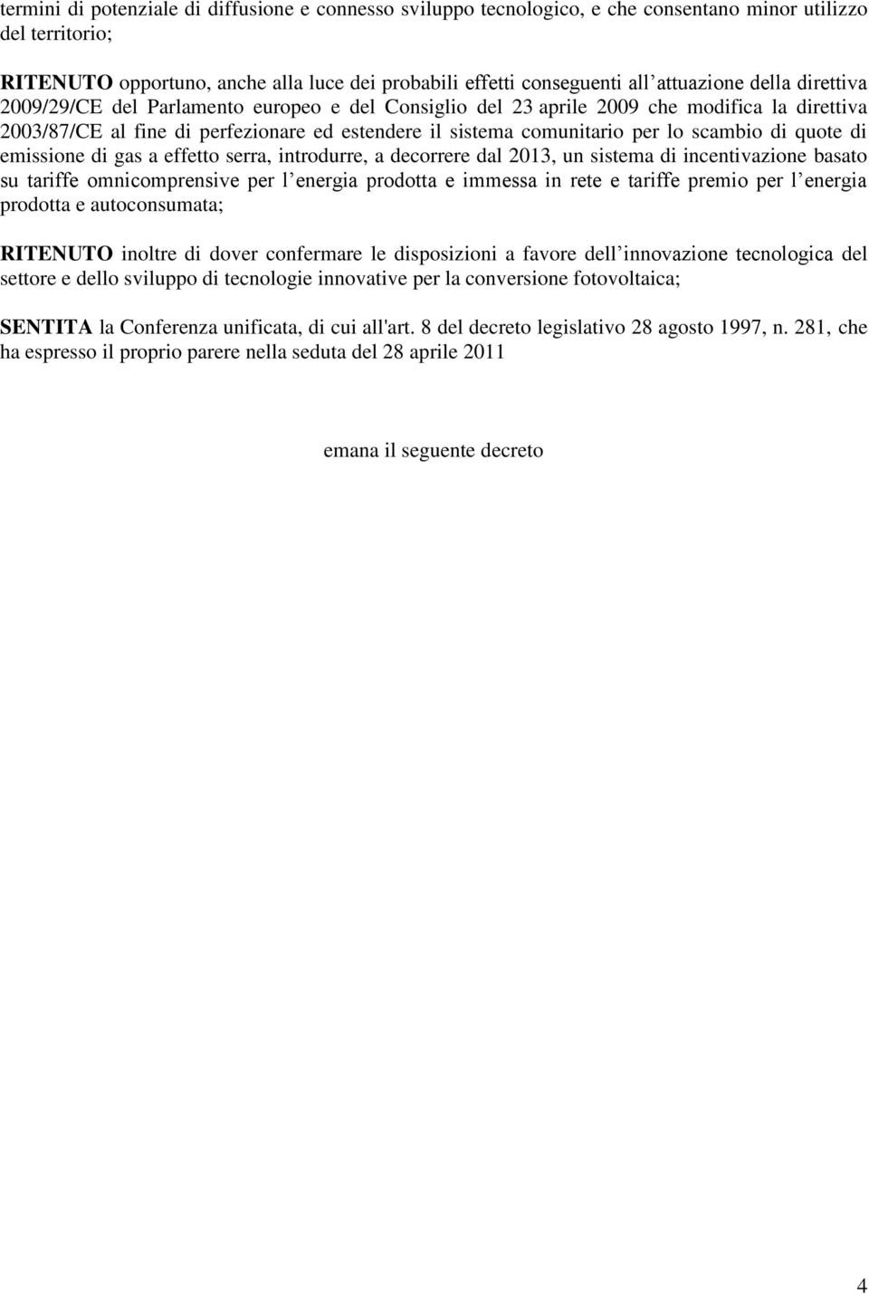 scambio di quote di emissione di gas a effetto serra, introdurre, a decorrere dal 2013, un sistema di incentivazione basato su tariffe omnicomprensive per l energia prodotta e immessa in rete e